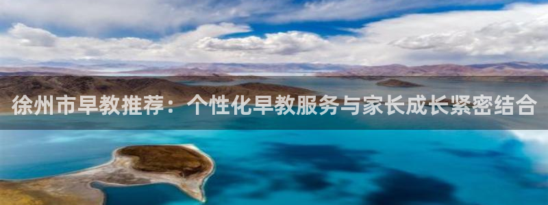 天狮娱乐彩票官网：徐州市早教推荐：个性化早教服务与家长成长紧密结合