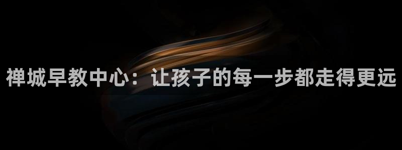 天狮国际娱乐：禅城早教中心：让孩子的每一步都走得更远