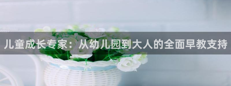 天狮娱乐行：儿童成长专家：从幼儿园到大人的全面早教支持