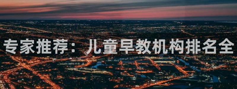 天狮娱乐指尖下载安装：专家推荐：儿童早教机构排名全