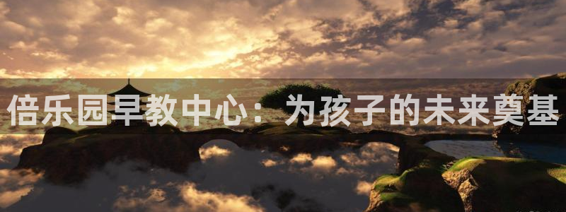 天狮娱乐股东29229：倍乐园早教中心：为孩子的未来奠基