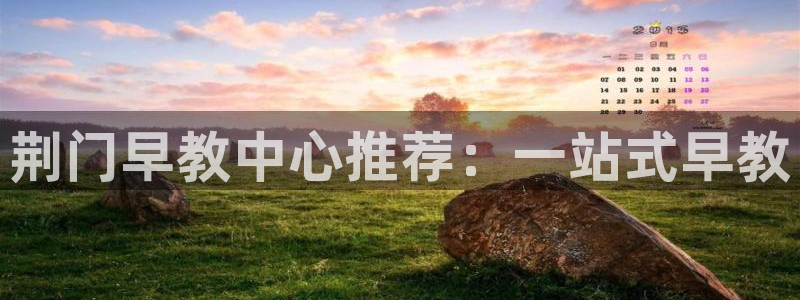 天狮娱乐e 判官：荆门早教中心推荐：一站式早教