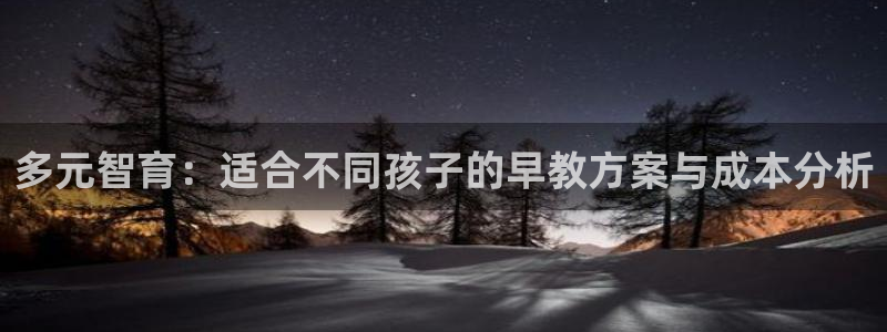 天狮娱乐工资：多元智育：适合不同孩子的早教方案与成本分析