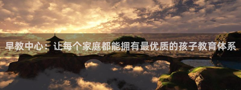 天狮娱乐彩票app：早教中心：让每个家庭都能拥有最优质的孩子教育体系